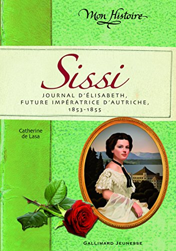Sissi : journal d'Elisabeth, future impératrice d'Autriche, 1853-1855