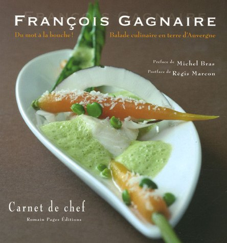 François Gagnaire, du mot à la bouche ! : balade culinaire en terre d'Auvergne