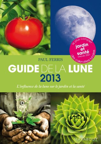 Guide de la lune 2013 : la lune et ses influences : jardinage, santé, minceur... jour après jour, ch