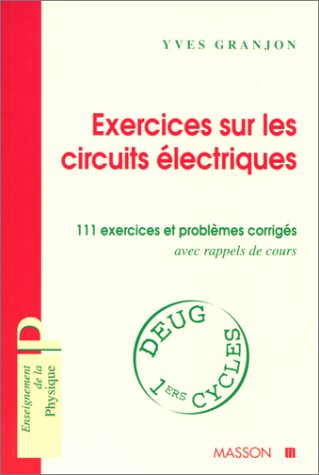 Exercices sur les circuits électriques : 111 exercices et problèmes corrigés avec rappels de cours