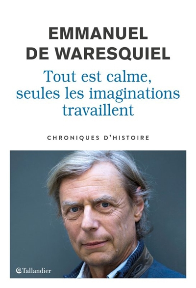 Tout est calme, seules les imaginations travaillent : chroniques d'histoire