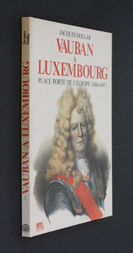 Vauban à Luxembourg : Place forte de l'Europe (1684-1697)