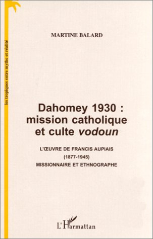 Dahomey 1930 : mission catholique et culte vodoun : l'oeuvre de Francis Aupiais (1877-1945), mission