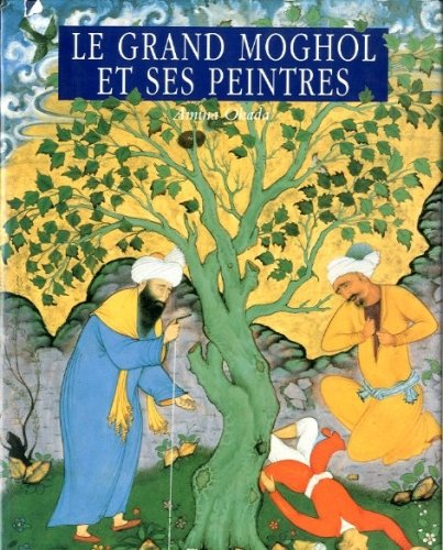 Le Grand Moghol et ses peintres : miniaturistes de l'Inde aux XVIe et XVIIe siècles