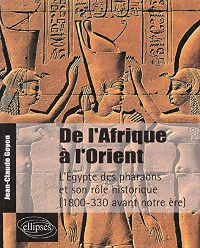 De l'Afrique à l'Orient : l'Egypte des pharaons et son rôle historique 1800-330 avant notre ère
