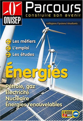 Energies : pétrole, gaz, électricité, nucléaire, énergies renouvelables : les métiers, l'emploi, les