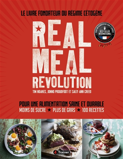 Real meal revolution : le livre fondateur du régime cétogène : pour une alimentation saine et durabl