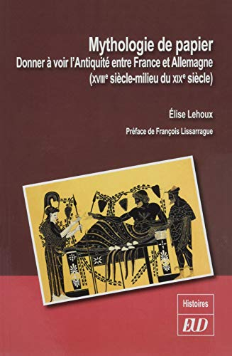 Mythologie de papier : donner à voir l'Antiquité entre France et Allemagne (XVIIIe-milieu du XIXe si