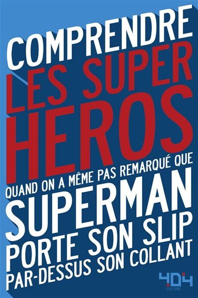 Comprendre les super-héros : quand on a même pas remarqué que Superman porte son slip par-dessus son