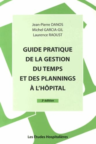 Guide pratique de la gestion du temps et des plannings à l'hôpital : un outil de travail performant 