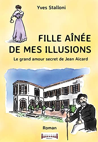 Fille aînée de mes illusions : le grand amour secret de Jean Aicard