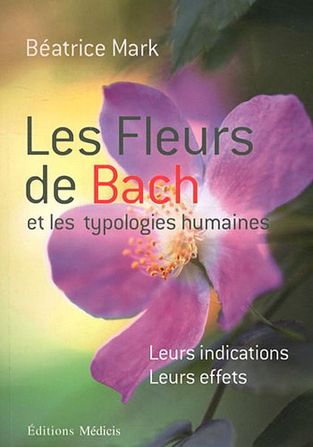 Les fleurs de Bach et les typologies humaines : leurs indications, leurs effets