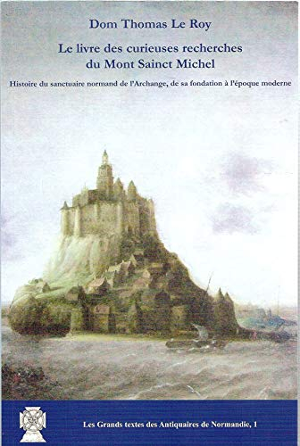 Le livre des curieuses recherches du Mont Sainct Michel : histoire du sanctuaire normand de l'Archan