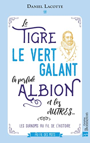 Le Tigre, le Vert Galant, la perfide Albion et les autres... : les surnoms au fil de l'histoire