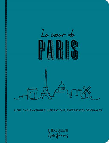 Le coeur de Paris : lieux emblématiques, inspirations, expériences originales