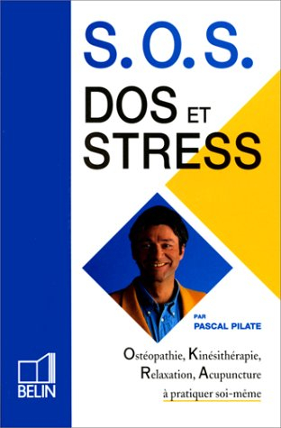 SOS dos et stress : ostéopathie, kinésithérapie, relaxation, acupuncture à pratiquer soi-même