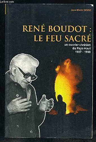 René Boudot, le feu sacré : un ouvrier chrétien du Pays-Haut, 1907-1990