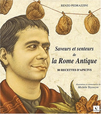 Saveurs et senteurs de la Rome Antique : 80 recettes d'Apicius