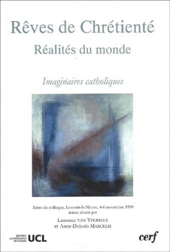 Rêves de chrétienté, réalités du monde : imaginaires catholiques : actes du colloque, Louvain-la-Neu