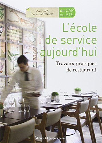 L'école de service aujourd'hui, du CAP au BTS : travaux pratiques de restaurant - Olivier Lux, Bruno Cardinale