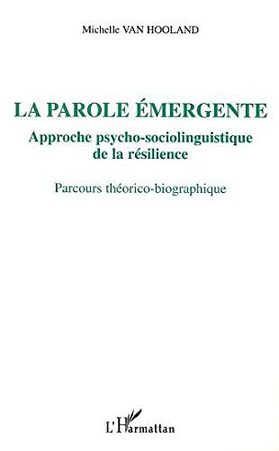 La parole émergente : approche psycho-sociolinguistique de la résilience : parcours théorico-biograp
