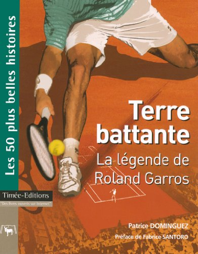 Terre battante : la légende de Roland-Garros : les 50 plus belles histoires sur Roland Garros