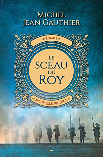 Le sceau du Roy. Vol. 1. Nouvelle-France