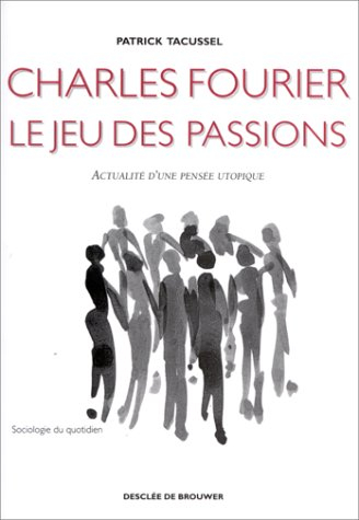 Charles Fourier, le jeu des passions : actualité d'une pensée utopique