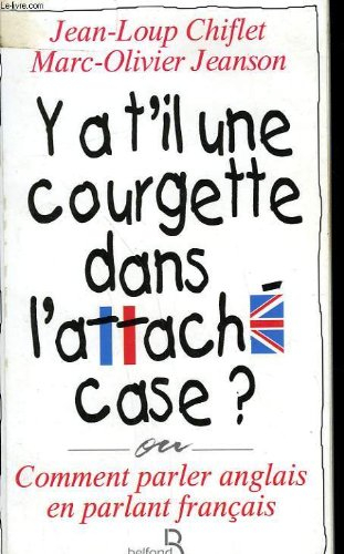 Y a-t-il une courgette dans l'attaché-case ? : comment parler anglais en parlant français