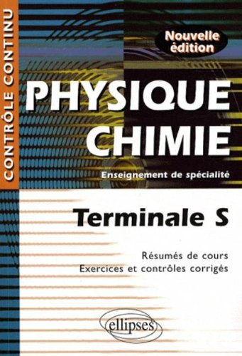 Physique chimie terminale S, enseignement de spécialité : résumés de cours, exercices et contrôles c