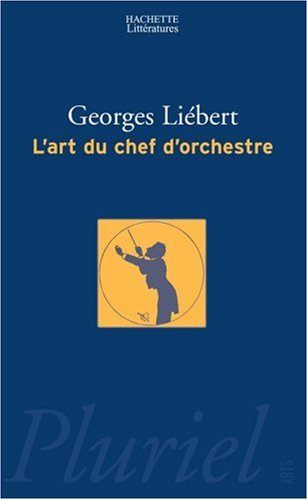 L'art du chef d'orchestre : un choix de textes de Hector Berlioz, Richard Wagner, Felix Weingartner,