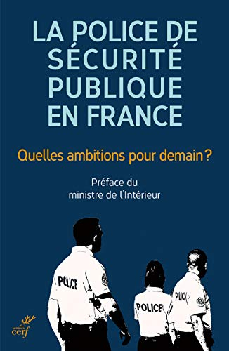 La police de sécurité publique en France : quelles ambitions pour demain ? : contributions pour une 