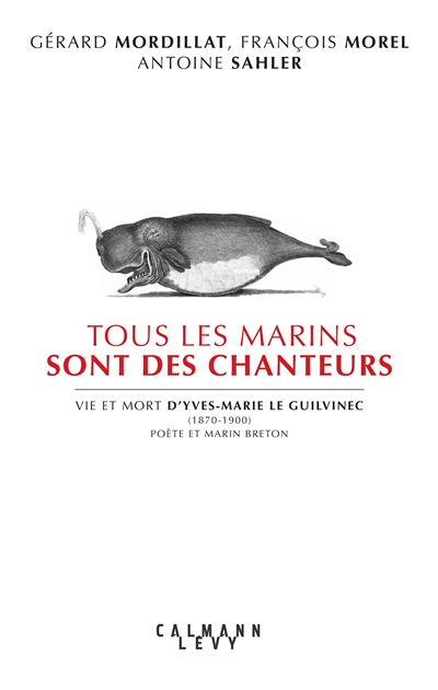 Tous les marins sont des chanteurs : vie et mort d'Yves-Marie Le Guilvinec (1870-1900), poète et mar
