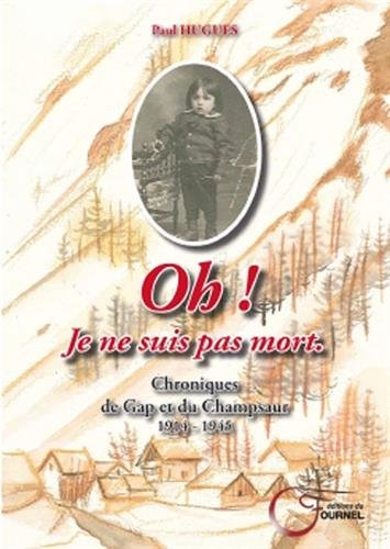 Oh ! Je ne suis pas mort : chronique de Gap et du Champsaur, 1914-1945