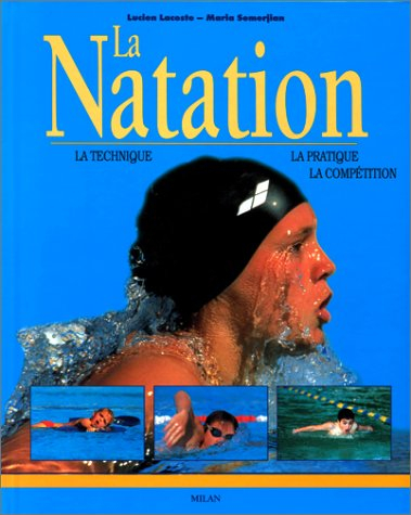 La natation : la technique, la pratique, la compétition