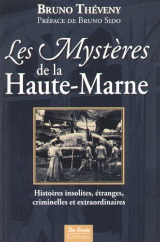 Les mystères de la Haute-Marne : histoires insolites, étranges, criminelles et extraordinaires