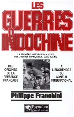 Les Guerres d'Indochine : la première histoire exhaustive des guerres française et américaine. Vol. 