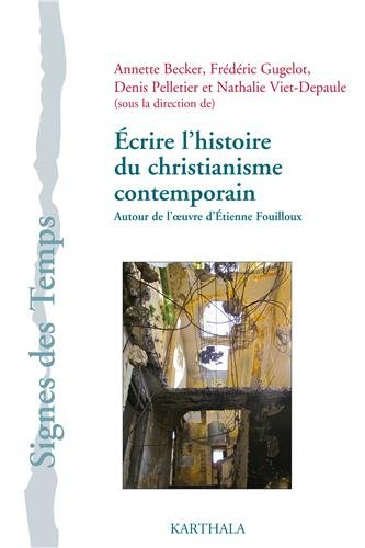 Ecrire l'histoire du christianisme contemporain : autour de l'oeuvre d'Etienne Fouilloux