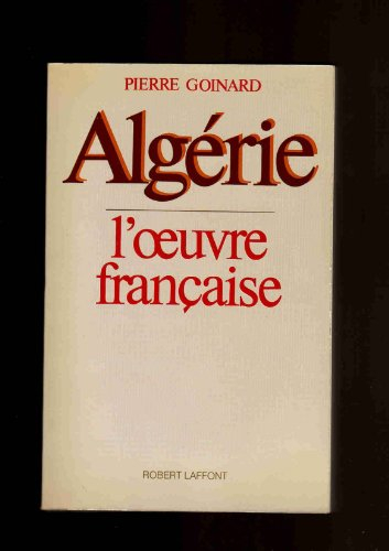 Algérie, l'oeuvre française - Pierre Goinard
