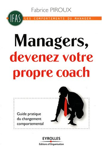 Manager, devenez votre propre coach ! : guide pratique du changement comportemental