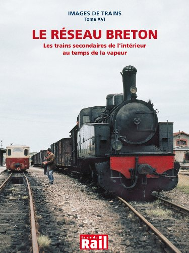 Images de trains. Vol. 16. Le réseau breton : les trains secondaires de l'intérieur au temps de la v