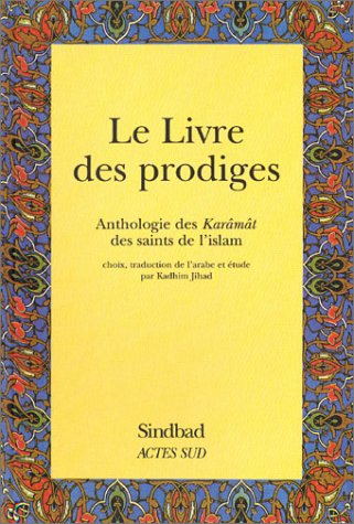 Le livre des prodiges : anthologie des karâmât des saints de l'islam