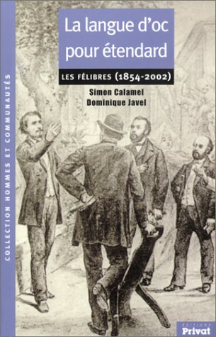 La langue d'oc pour étendard : Les félibres (1854-2002)