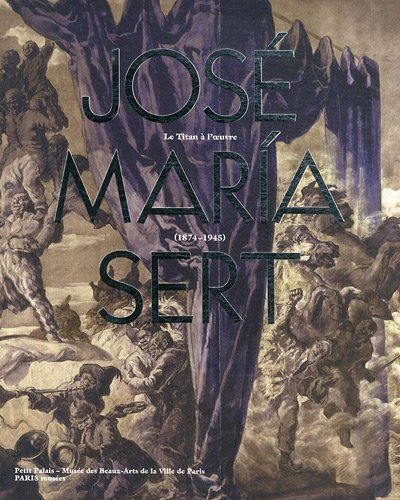 José Maria Sert, le titan à l'oeuvre (1874-1945) : exposition, Paris, Petit Palais, Musée des beaux 