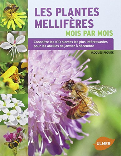 Les plantes mellifères mois par mois : connaître les 100 plantes les plus intéressantes pour les abe