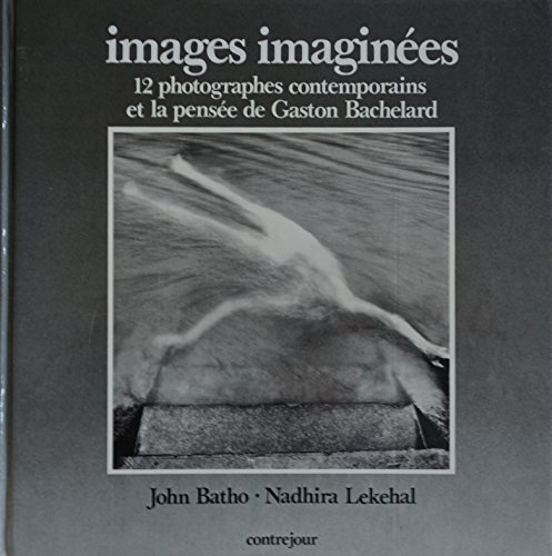 Images imaginées : 12 photographes contemporains et la pensée de Gaston Bachelard