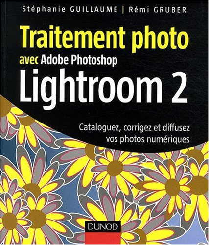 Traitement photo avec Adobe Photoshop Lightroom 2 : cataloguez, corrigez et diffusez vos photos numé