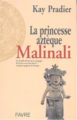 La princesse aztèque Malinali : la véritable histoire de la compagne aztèque de Cortès, qui joua un 
