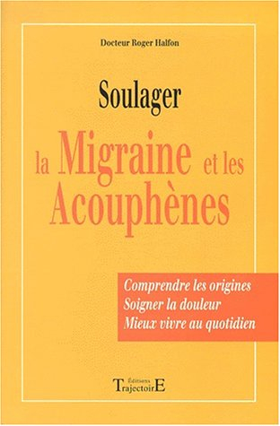 Soulager la migraine et les acouphènes : comprendre les origines, soigner la douleur, mieux vivre au