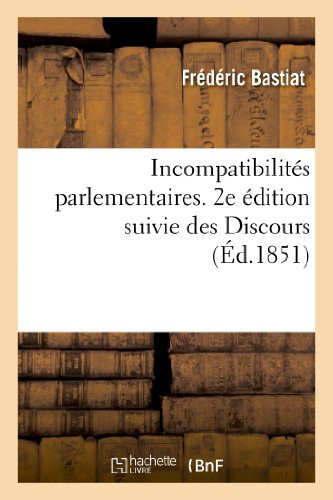 Incompatibilités parlementaires. 2e édition suivie des Discours prononcés par M. F. Bastiat: sur la 